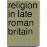 Religion in Late Roman Britain door Dorothy Watts
