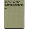 Report Of The Commissioners .. by Unknown