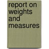 Report On Weights And Measures door Alfred Bower Taylor
