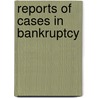 Reports of Cases in Bankruptcy door Anonymous Anonymous