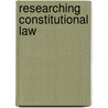 Researching Constitutional Law door Albert P. Melone