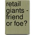 Retail Giants - Friend or Foe?