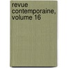 Revue Contemporaine, Volume 16 by Unknown