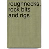 Roughnecks, Rock Bits And Rigs door Sandy Glow