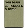 Rousseaus Confessions & Reveri door Onbekend