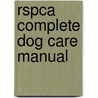 Rspca Complete Dog Care Manual by Dr Bruce Fogle