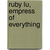 Ruby Lu, Empress of Everything by Lenore Look