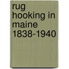 Rug Hooking in Maine 1838-1940 by Mildred Cole Peladeau