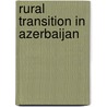 Rural Transition in Azerbaijan by Zvi Lerman