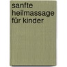 Sanfte Heilmassage für Kinder door Angela Rudhart-Dyczynski