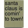 Santa Claus Is Comin' to Town! by Sierra Harimann