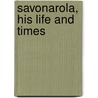 Savonarola, His Life And Times by William Robinson Clark