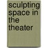 Sculpting Space in the Theater