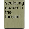 Sculpting Space in the Theater door Babak Ebrahimian