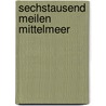 Sechstausend Meilen Mittelmeer by Reinhard Loydl