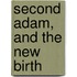 Second Adam, and the New Birth