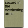 Secure In The Everlasting Arms door Elisabeth Elliot