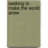 Seeking To Make The World Anew by Sam Friedman