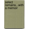 Select Remains...With A Memoir by Unknown