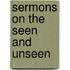Sermons On The Seen And Unseen