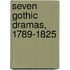 Seven Gothic Dramas, 1789-1825