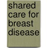 Shared Care for Breast Disease door Trevor J. Gibbs