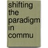 Shifting the Paradigm in Commu