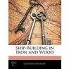 Ship-Building In Iron And Wood by Andrew Murray