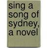 Sing A Song Of Sydney, A Novel by Rosemary Rees