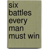 Six Battles Every Man Must Win door Bill Perkins