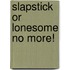 Slapstick or Lonesome No More!