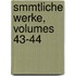 Smmtliche Werke, Volumes 43-44