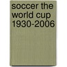 Soccer The World Cup 1930-2006 door Onbekend