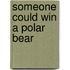 Someone Could Win a Polar Bear