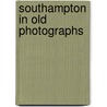 Southampton In Old Photographs door Robert Cooke