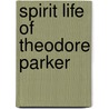 Spirit Life Of Theodore Parker by Sarah A. Ramsdell