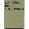Springfield Tests, 1846-1905-6 by John Lawrence Riley