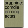Sraphine; Comdie En Cinq Actes door Onbekend