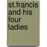 St.Francis And His Four Ladies door Joan Mowat Erikson