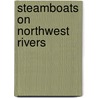 Steamboats on Northwest Rivers by Bill Gulick