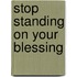 Stop Standing On Your Blessing