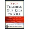 Stop Teaching Our Kids to Kill door David Grossman