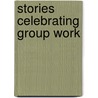 Stories Celebrating Group Work door Rosell Kurland