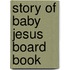 Story of Baby Jesus Board Book