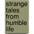 Strange Tales From Humble Life