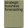 Strategic Business Forecasting by Jae K. Shim