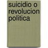 Suicidio O Revolucion Politica door Ary Gutman