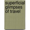Superficial Glimpses of Travel by I.P. Huston