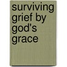 Surviving Grief By God's Grace door Richard V. Battle