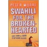 Swahili For The Broken-Hearted by Peter Moore